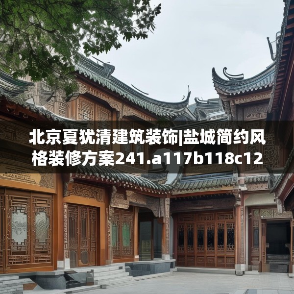 北京夏犹清建筑装饰|盐城简约风格装修方案241.a117b118c121fgy.128fdsfds