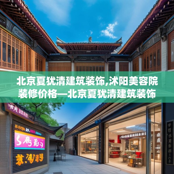北京夏犹清建筑装饰,沭阳美容院装修价格—北京夏犹清建筑装饰599.a475b476c479fgy.486fds