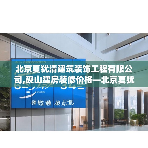 北京夏犹清建筑装饰工程有限公司,砚山建房装修价格—北京夏犹清建筑装饰工程有限公司468.a344b345c348fgy.355nbn