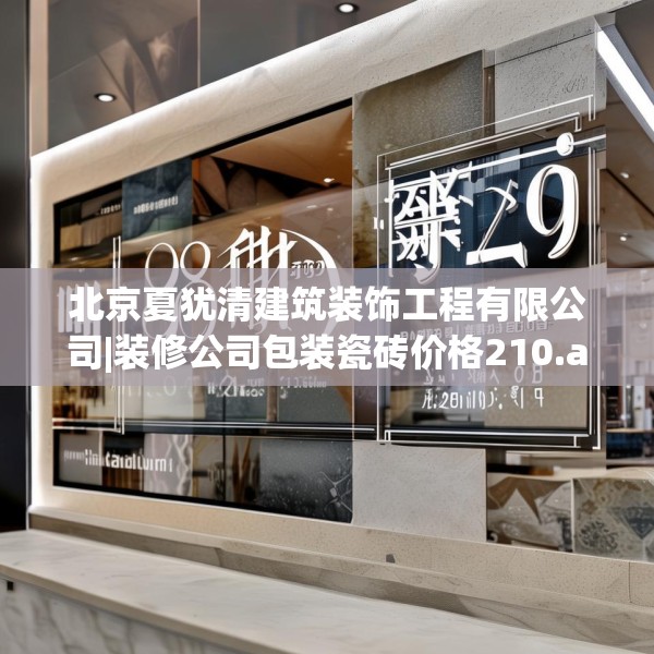 北京夏犹清建筑装饰工程有限公司|装修公司包装瓷砖价格210.a86b87c90fgy.97lkjl