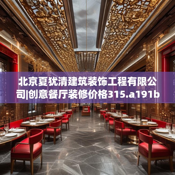 北京夏犹清建筑装饰工程有限公司|创意餐厅装修价格315.a191b192c195fgy.202fghfd