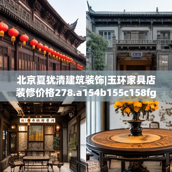 北京夏犹清建筑装饰|玉环家具店装修价格278.a154b155c158fgy.165wew