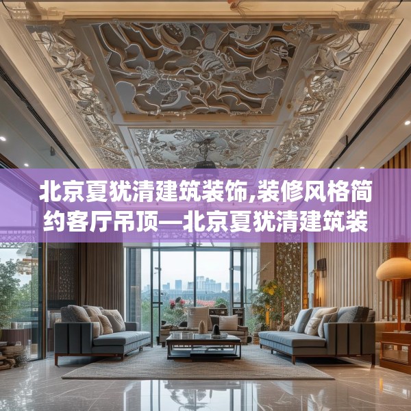 北京夏犹清建筑装饰,装修风格简约客厅吊顶—北京夏犹清建筑装饰284.a160b161c164fgy.171xczxv