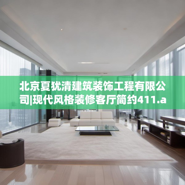 北京夏犹清建筑装饰工程有限公司|现代风格装修客厅简约411.a287b288c291fgy.298fhsg