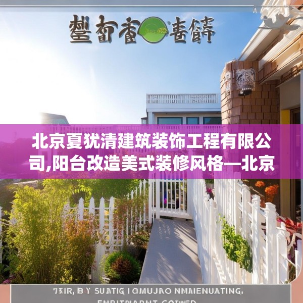 北京夏犹清建筑装饰工程有限公司,阳台改造美式装修风格—北京夏犹清建筑装饰工程有限公司240.a116b117c120fgy.127dsfds