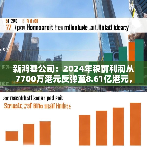 新鸿基公司：2024年税前利润从7700万港元反弹至8.61亿港元，归属于股东利润3.78亿港元扭亏为盈