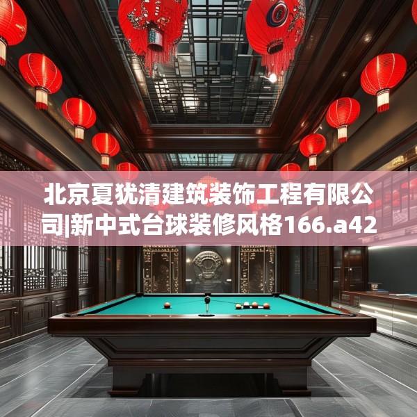 北京夏犹清建筑装饰工程有限公司|新中式台球装修风格166.a42b43c46fgy.53htyj