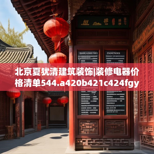北京夏犹清建筑装饰|装修电器价格清单544.a420b421c424fgy.431htyj