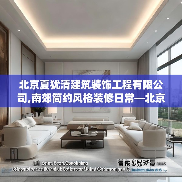 北京夏犹清建筑装饰工程有限公司,南郊简约风格装修日常—北京夏犹清建筑装饰工程有限公司470.a346b347c350fgy.35776665