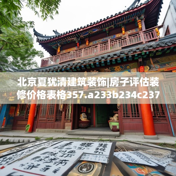 北京夏犹清建筑装饰|房子评估装修价格表格357.a233b234c237fgy.244fhsg