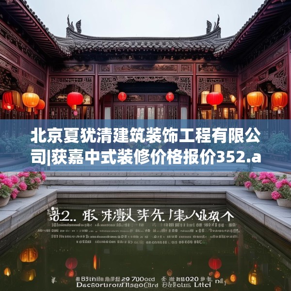北京夏犹清建筑装饰工程有限公司|获嘉中式装修价格报价352.a228b229c232fgy.239sdA
