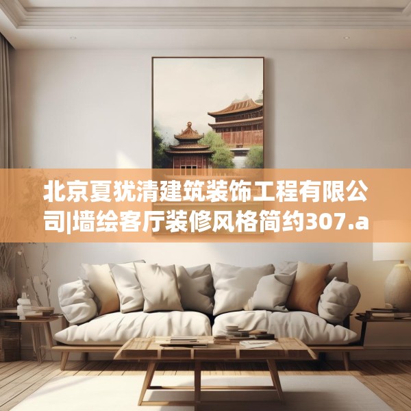 北京夏犹清建筑装饰工程有限公司|墙绘客厅装修风格简约307.a183b184c187fgy.194jhhj