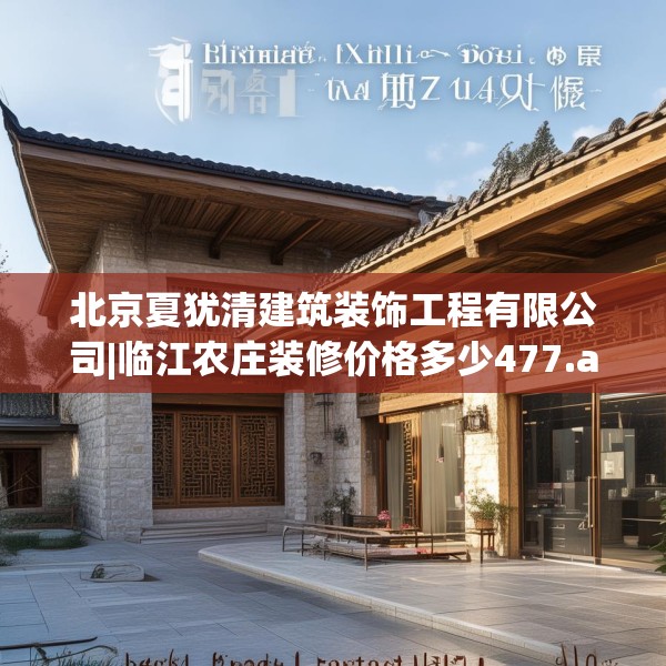 北京夏犹清建筑装饰工程有限公司|临江农庄装修价格多少477.a353b354c357fgy.364fghfd