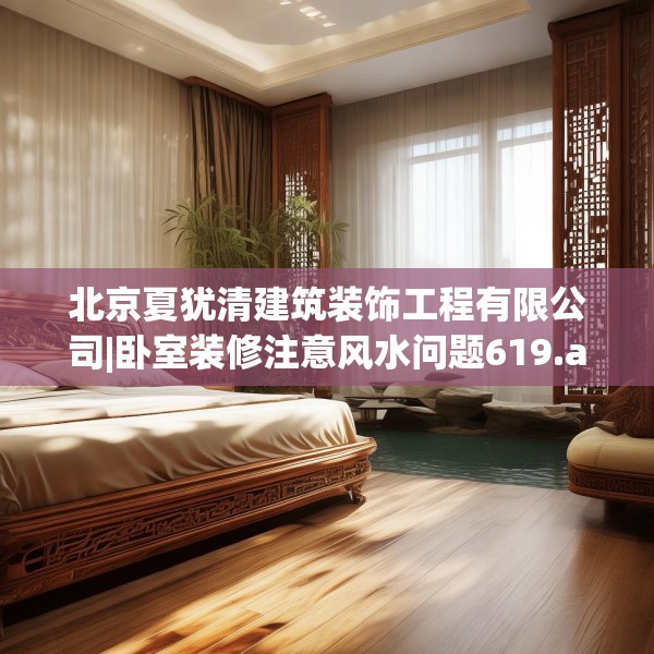 北京夏犹清建筑装饰工程有限公司|卧室装修注意风水问题619.a495b496c499fgy.506fdsfds