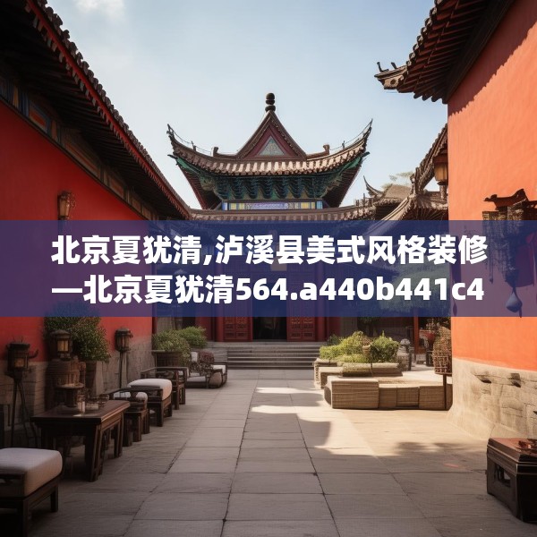 北京夏犹清,泸溪县美式风格装修—北京夏犹清564.a440b441c444fgy.451dsfds