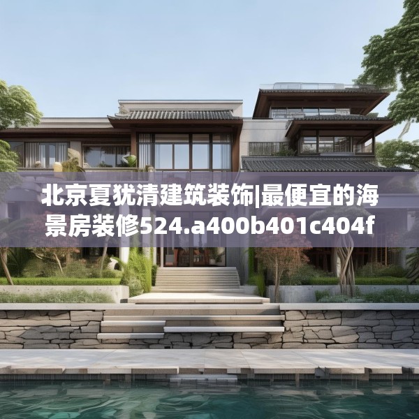 北京夏犹清建筑装饰|最便宜的海景房装修524.a400b401c404fgy.41176662