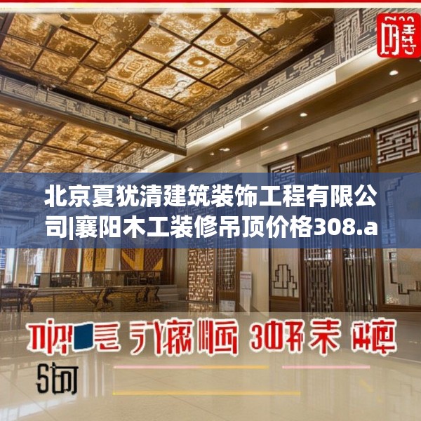 北京夏犹清建筑装饰工程有限公司|襄阳木工装修吊顶价格308.a184b185c188fgy.19576674