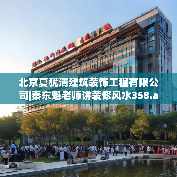 北京夏犹清建筑装饰工程有限公司|秦东魁老师讲装修风水358.a234b235c238fgy.245dewqe