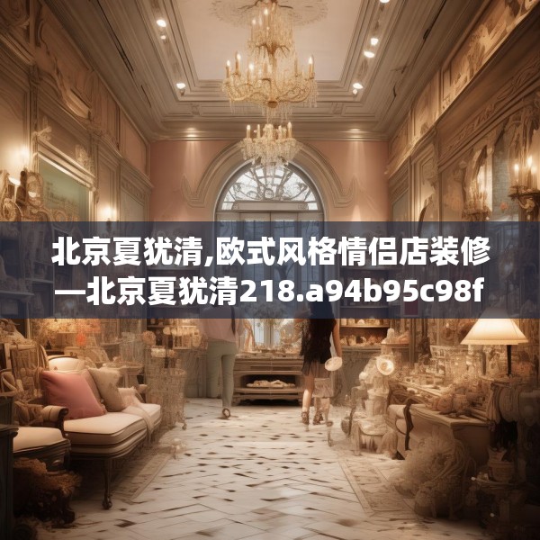 北京夏犹清,欧式风格情侣店装修—北京夏犹清218.a94b95c98fgy.10576679