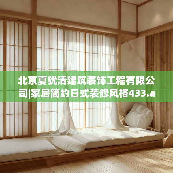 北京夏犹清建筑装饰工程有限公司|家居简约日式装修风格433.a309b310c313fgy.320jhhj
