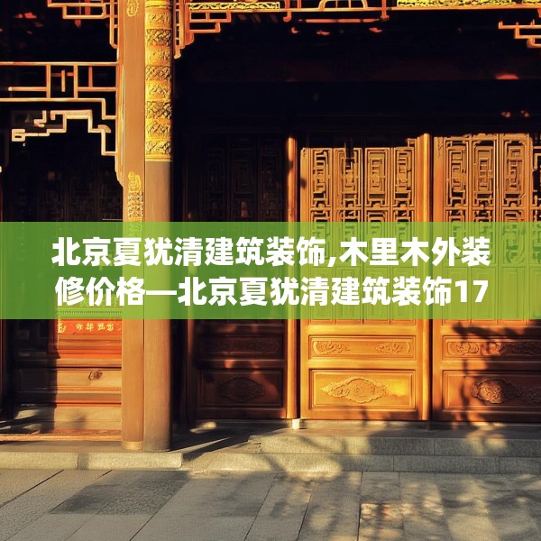 北京夏犹清建筑装饰,木里木外装修价格—北京夏犹清建筑装饰179.a55b56c59fgy.66bnbn