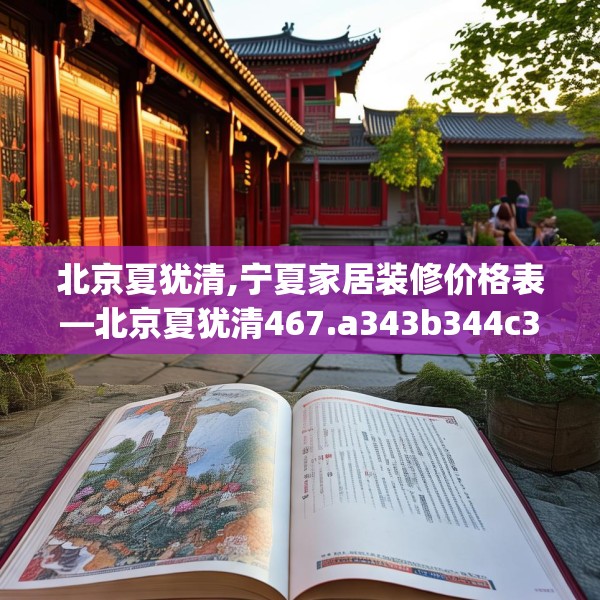 北京夏犹清,宁夏家居装修价格表—北京夏犹清467.a343b344c347fgy.354bnbn