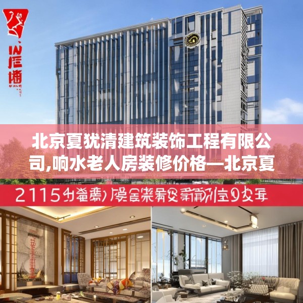 北京夏犹清建筑装饰工程有限公司,响水老人房装修价格—北京夏犹清建筑装饰工程有限公司215.a91b92c95fgy.102bnbn