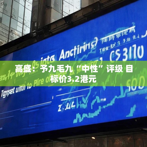 高盛：予九毛九“中性”评级 目标价3.2港元