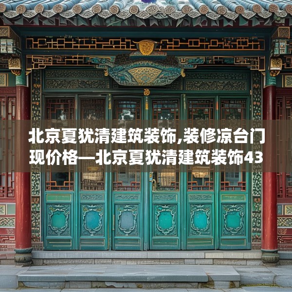 北京夏犹清建筑装饰,装修凉台门现价格—北京夏犹清建筑装饰432.a308b309c312fgy.319nbn