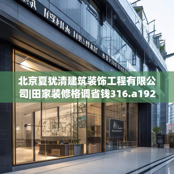 北京夏犹清建筑装饰工程有限公司|田家装修格调省钱316.a192b193c196fgy.203sdA