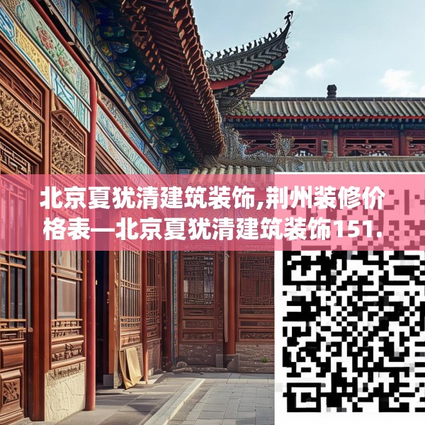 北京夏犹清建筑装饰,荆州装修价格表—北京夏犹清建筑装饰151.a27b28c31fgy.38fdsfds