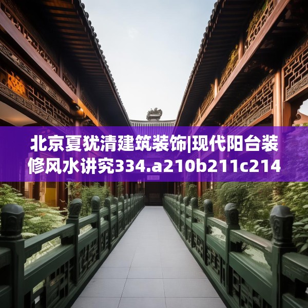 北京夏犹清建筑装饰|现代阳台装修风水讲究334.a210b211c214fgy.221sdA