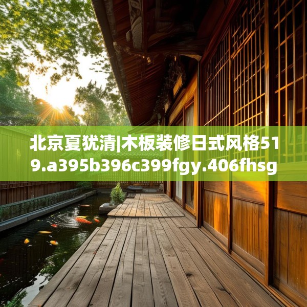 北京夏犹清|木板装修日式风格519.a395b396c399fgy.406fhsg