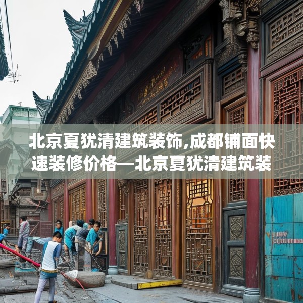 北京夏犹清建筑装饰,成都铺面快速装修价格—北京夏犹清建筑装饰407.a283b284c287fgy.294cvcx