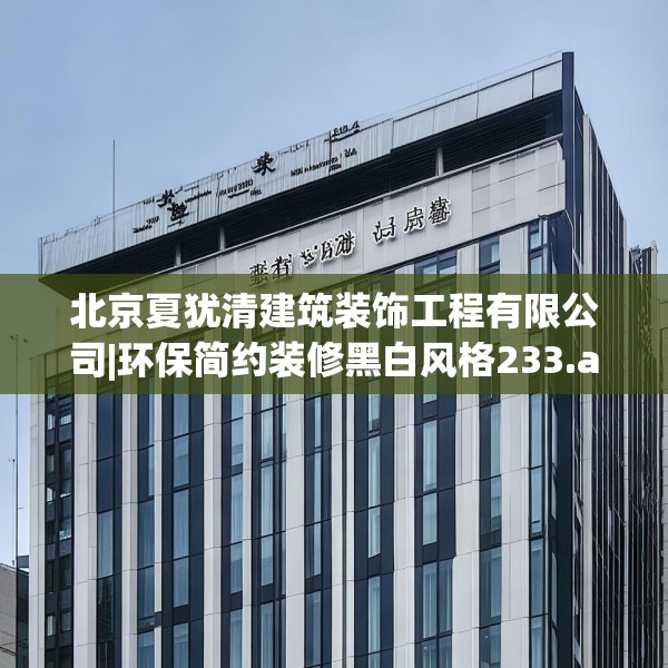 北京夏犹清建筑装饰工程有限公司|环保简约装修黑白风格233.a109b110c113fgy.120bnbn
