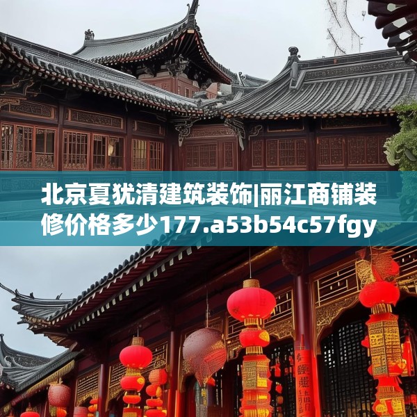 北京夏犹清建筑装饰|丽江商铺装修价格多少177.a53b54c57fgy.64fhsg