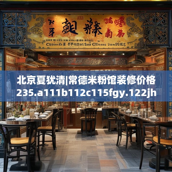 北京夏犹清|常德米粉馆装修价格235.a111b112c115fgy.122jhhj