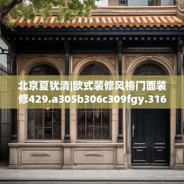 北京夏犹清|欧式装修风格门面装修429.a305b306c309fgy.316fhsg