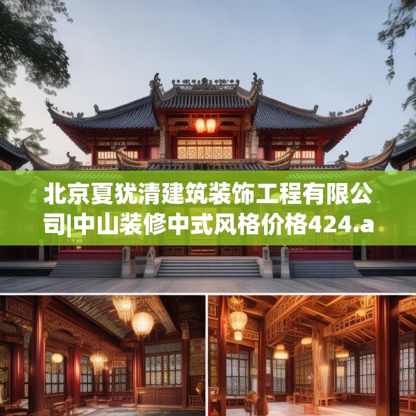 北京夏犹清建筑装饰工程有限公司|中山装修中式风格价格424.a300b301c304fgy.311sdA