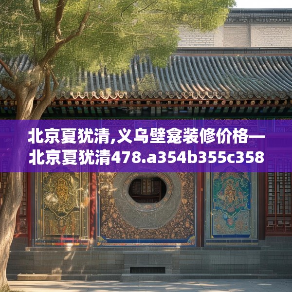 北京夏犹清,义乌壁龛装修价格—北京夏犹清478.a354b355c358fgy.365sdA