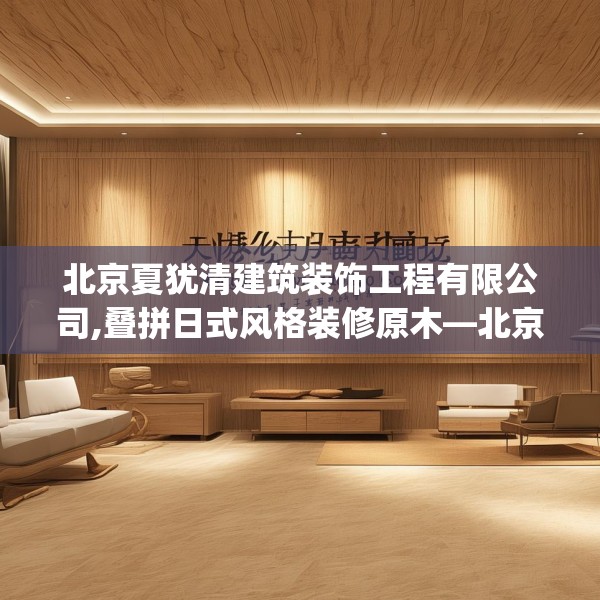 北京夏犹清建筑装饰工程有限公司,叠拼日式风格装修原木—北京夏犹清建筑装饰工程有限公司461.a337b338c341fgy.348cvcx