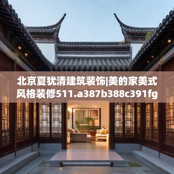 北京夏犹清建筑装饰|美的家美式风格装修511.a387b388c391fgy.398fdsfds