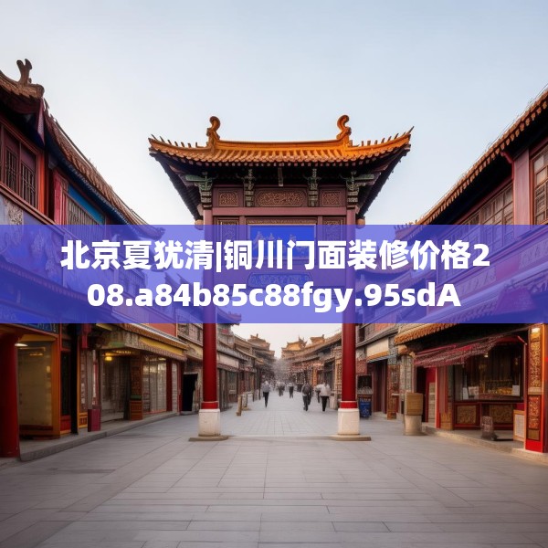 北京夏犹清|铜川门面装修价格208.a84b85c88fgy.95sdA