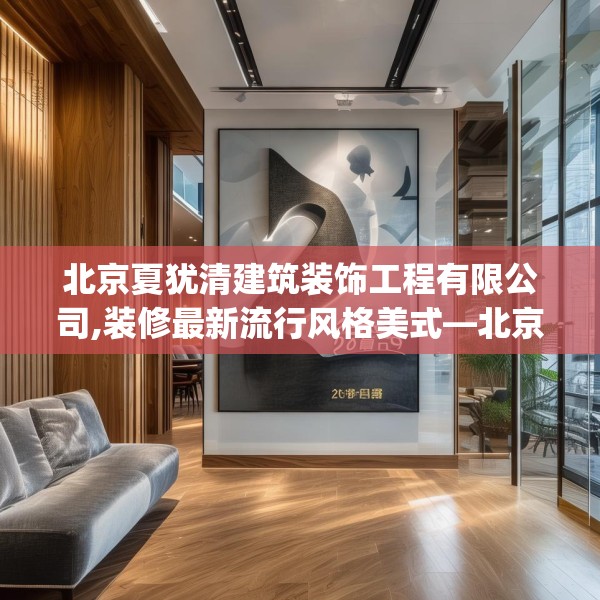 北京夏犹清建筑装饰工程有限公司,装修最新流行风格美式—北京夏犹清建筑装饰工程有限公司288.a164b165c168fgy.175nbn
