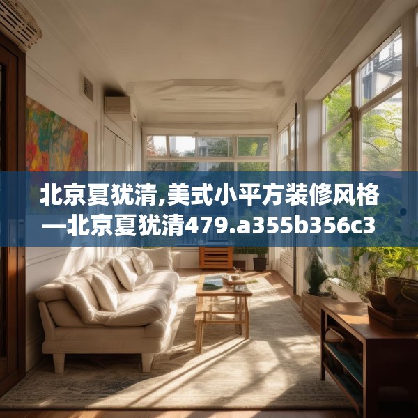 北京夏犹清,美式小平方装修风格—北京夏犹清479.a355b356c359fgy.366cvcx