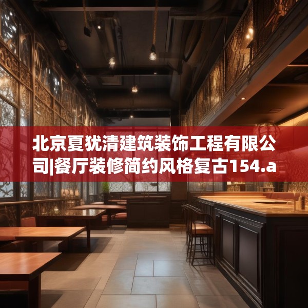 北京夏犹清建筑装饰工程有限公司|餐厅装修简约风格复古154.a30b31c34fgy.41sdA