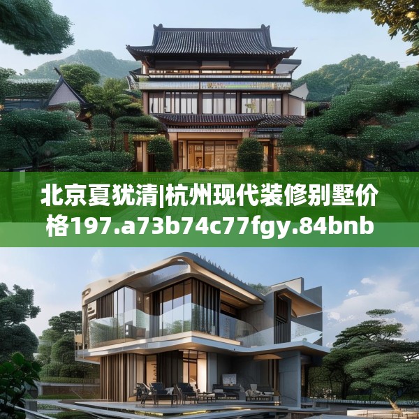 北京夏犹清|杭州现代装修别墅价格197.a73b74c77fgy.84bnbn