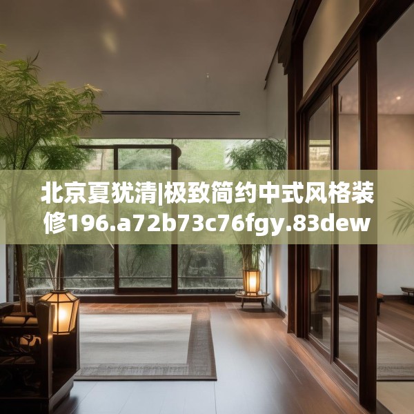 北京夏犹清|极致简约中式风格装修196.a72b73c76fgy.83dewqe