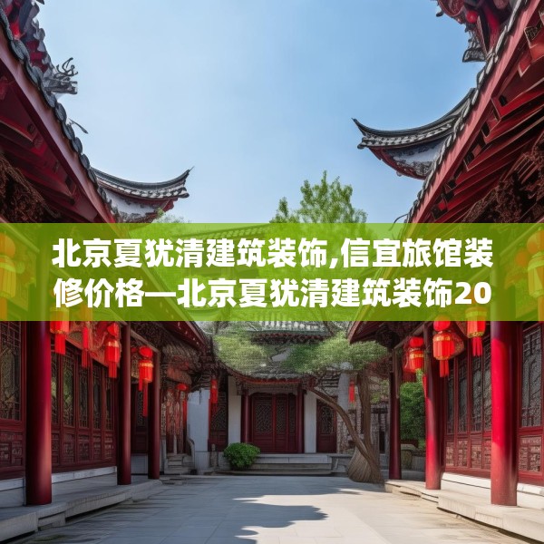 北京夏犹清建筑装饰,信宜旅馆装修价格—北京夏犹清建筑装饰203.a79b80c83fgy.90fds