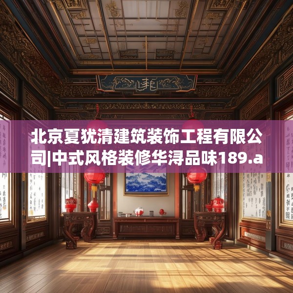 北京夏犹清建筑装饰工程有限公司|中式风格装修华浔品味189.a65b66c69fgy.76fghfd